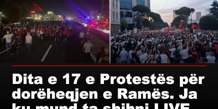 Dita e 17 e Protestës për dorëheqjen e Ramës. Ja ku mund ta shihni LIVE